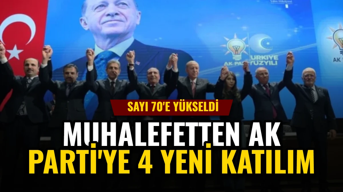 Muhalefetten AK Parti'ye 4 Yeni Katılım: Sayı 70'e Yükseldi